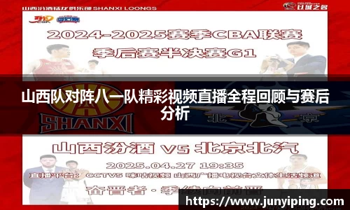 山西队对阵八一队精彩视频直播全程回顾与赛后分析